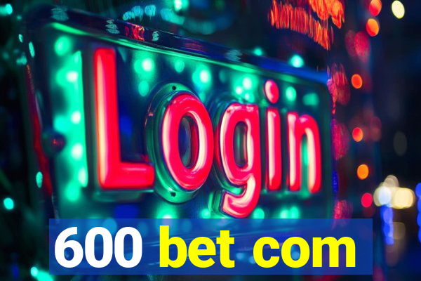 600 bet com